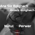 Ana siz bolghach / Anisiz bolghach