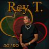 Rey T. - Do I Do