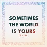 Sometimes the World Is Yours