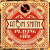 Atom Smith - Playing with Fire