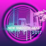 New Smooth Jazz 2017 – Relaxing Jazz, Lounge, Instrumental Music, Saxophone Vibes专辑