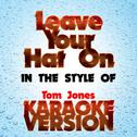 Leave Your Hat on   (In the Style of Tom Jones) [Karaoke Version] - Single专辑