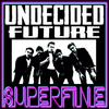 Undecided Future - Superfine