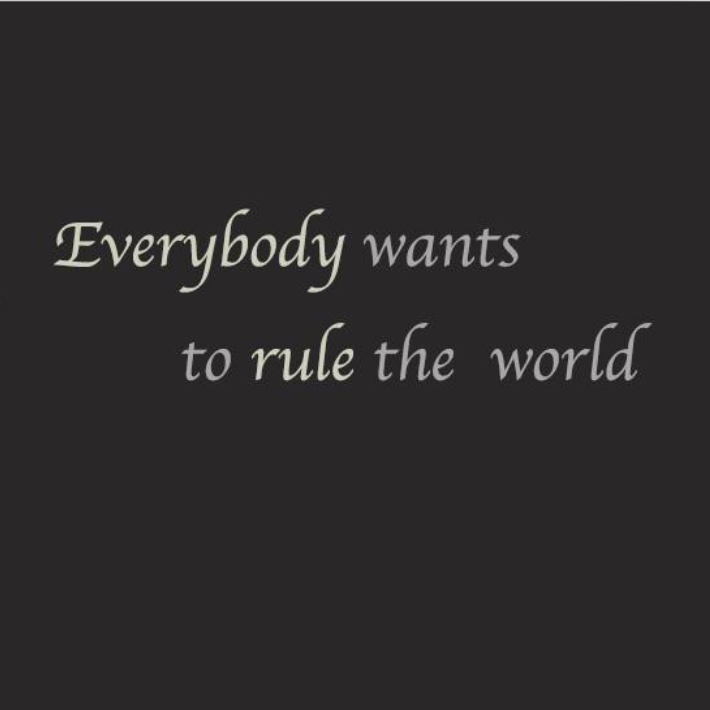 Everybody Wants To Rule The World