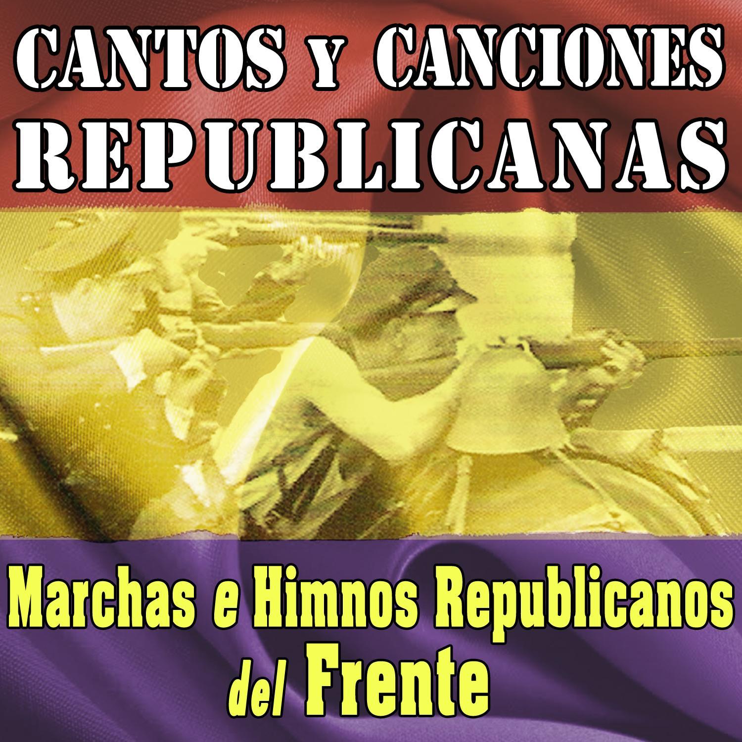 Cantos y Canciones Republicanas. Marchas e Himnos Republicanos del Frente
