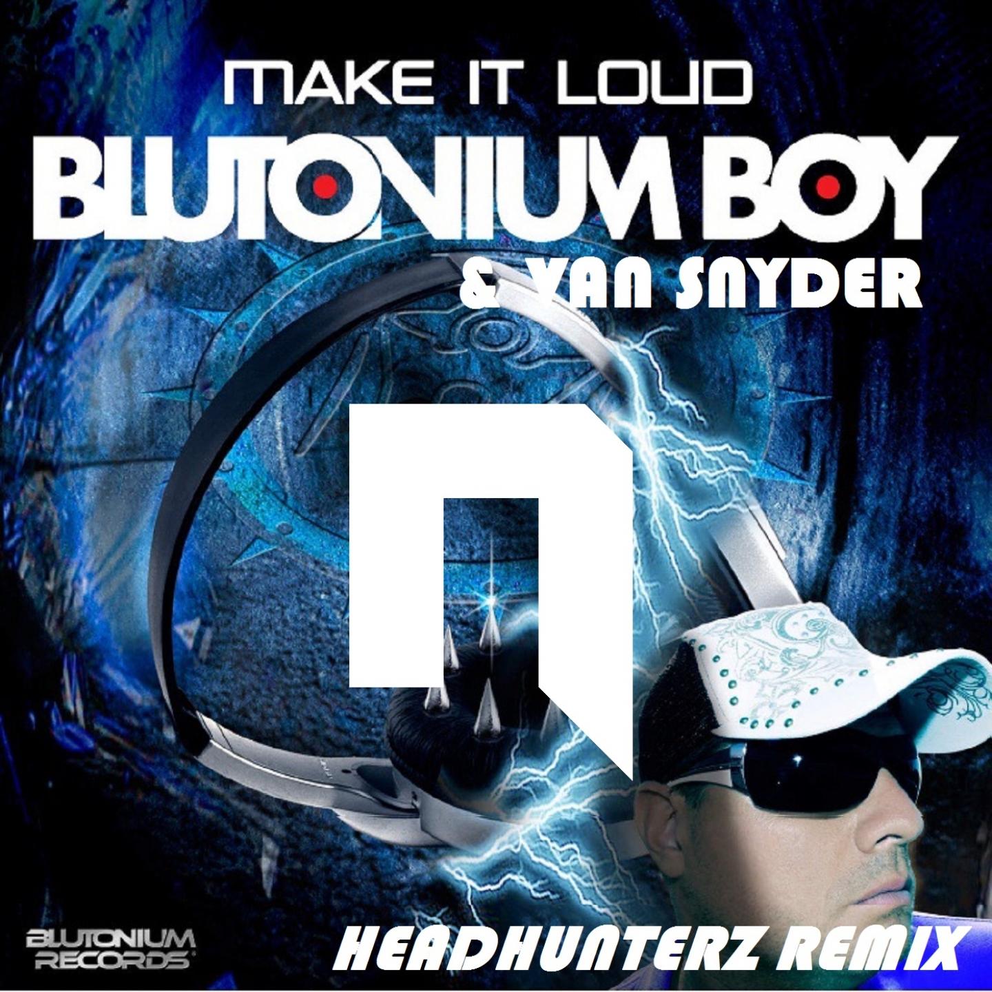 make it loud - blutonium boy/blutonium boy, van snyder/dj neo