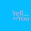 Yell for You