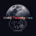 Until Twenty-Two