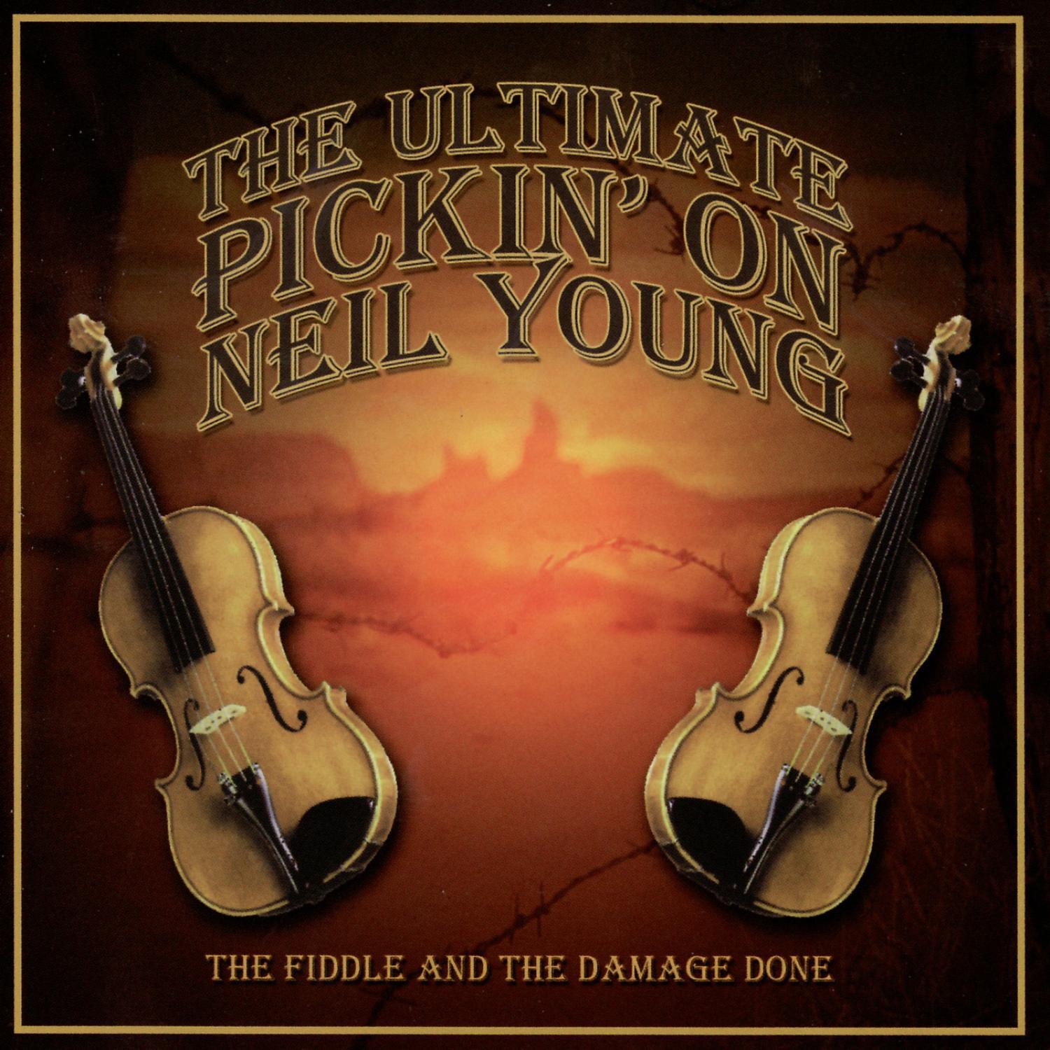 The Ultimate Pickin' On Neil Young: The Fiddle & The Damage Done - A Bluegrass Tribute