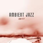 Ambient Jazz 2017 – Smooth Jazz, Instrumental Music, Relaxed Piano专辑