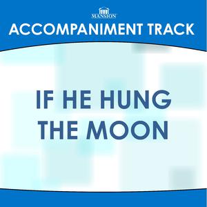 If He Hung The Moon - Kirk Talley (PT karaoke) 带和声伴奏 （升5半音）