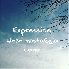 Expression,When nostalgia came