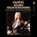 Handel: Water Music & Music for the Royal Fireworks by Rafael Kubelík