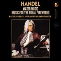 Handel: Water Music & Music for the Royal Fireworks by Rafael Kubelík专辑