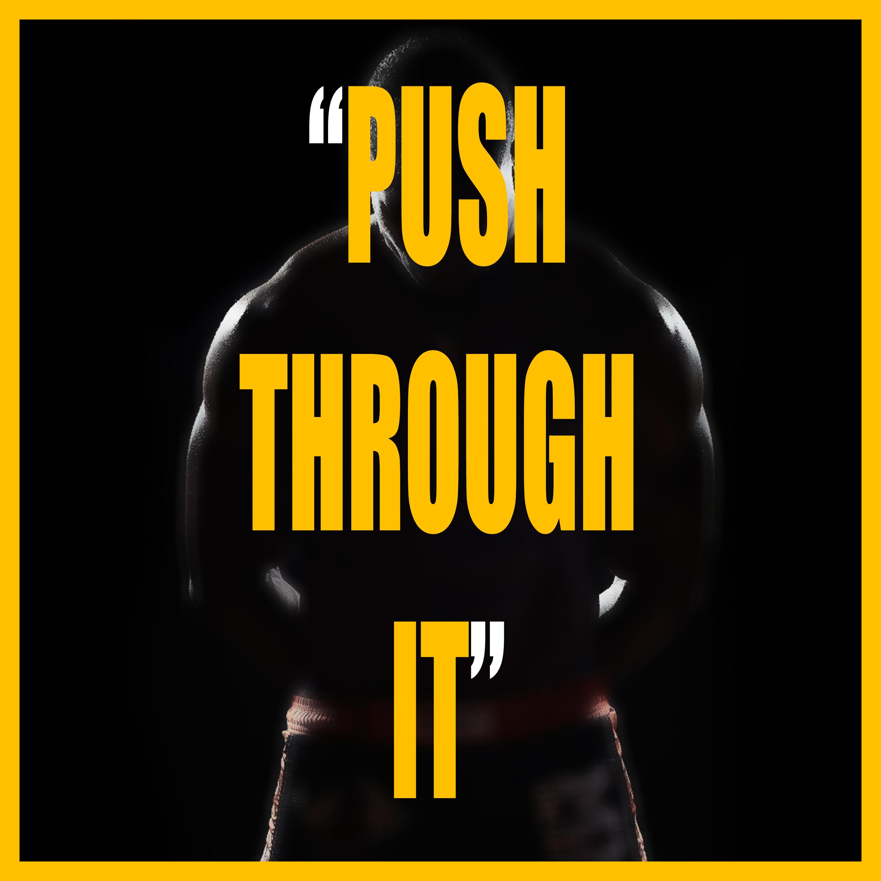 PUSH THROUGH IT