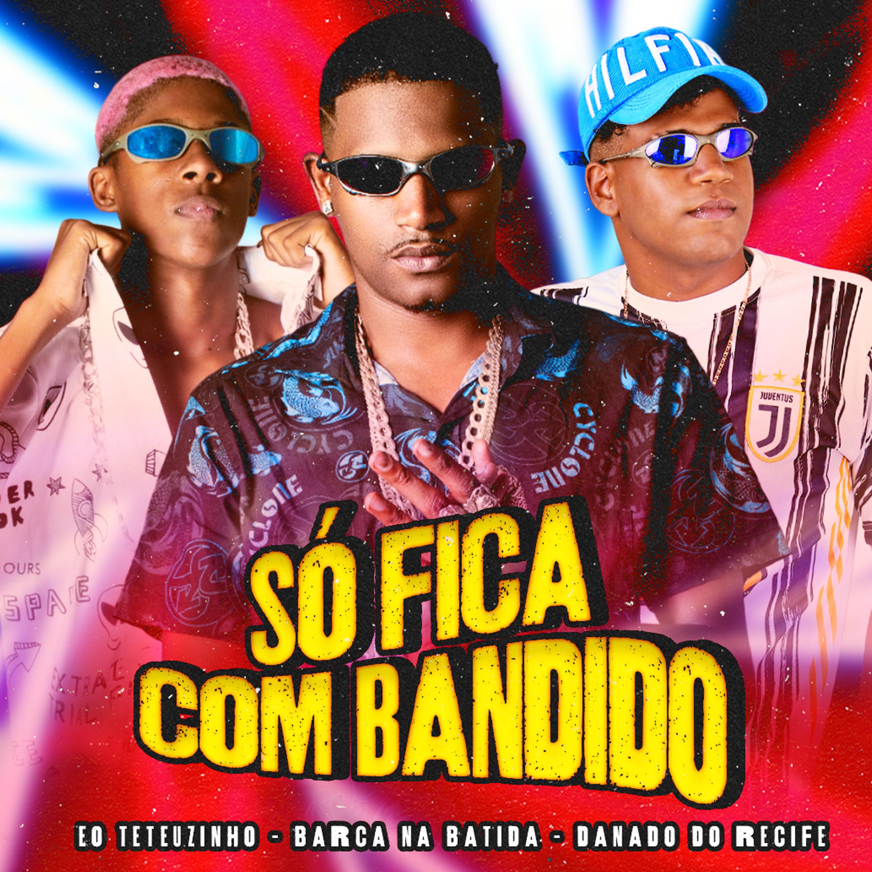 Danado do Recife - Só Fica Com Bandido (feat. Eo Teteuzinho)