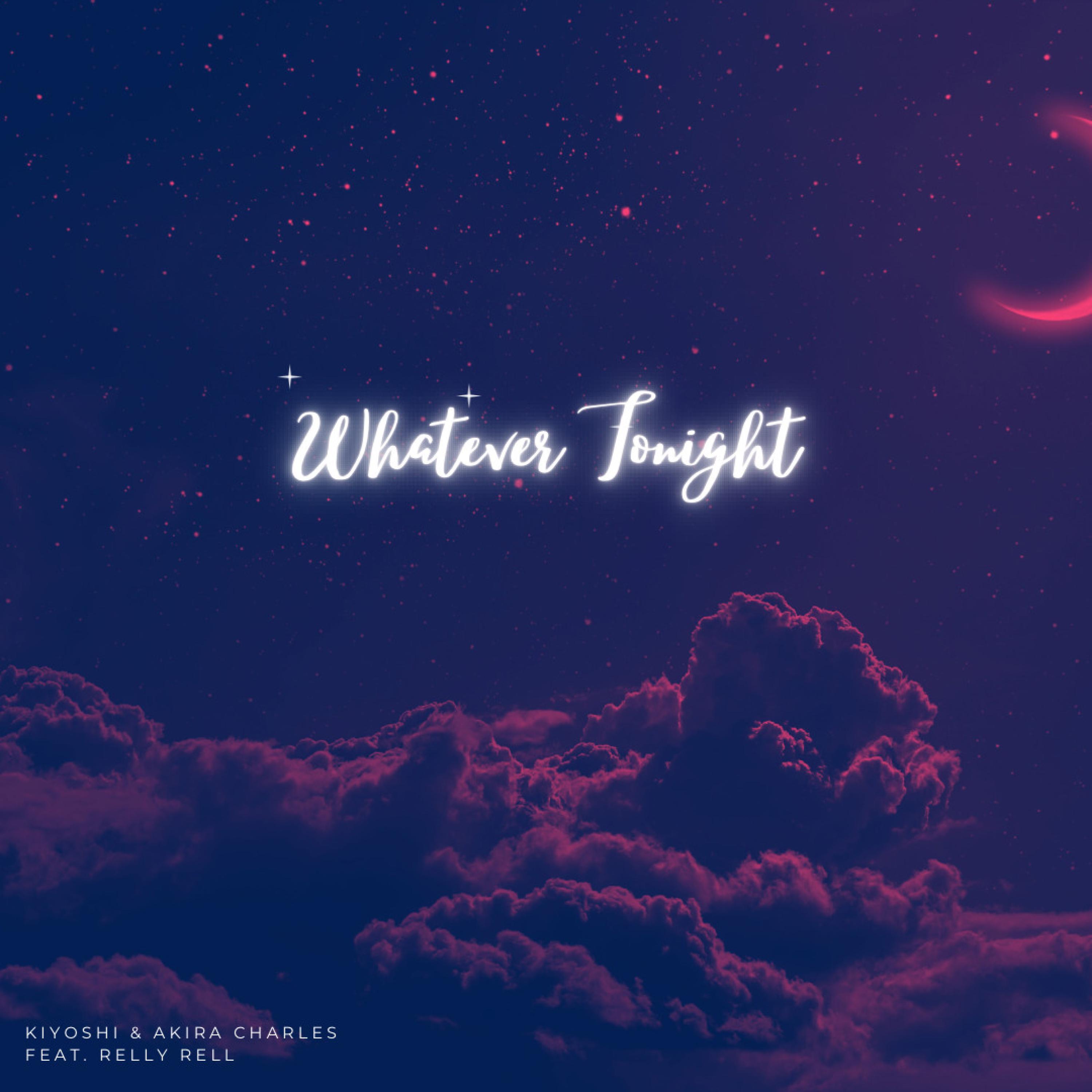 Kiyoshi - Whatever Tonight (feat. Akira Charles & Relly Rell)