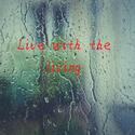 Live with the living