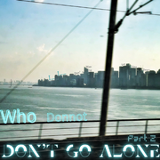 Who Don't Go Alone pt.2