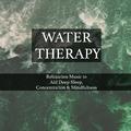 Water Therapy - Water & Rain Sounds to Help Relax, Sleep and Concentrate through Mindfullness and Re