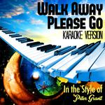 Walk Away Please Go (In the Style of Peter Grant) [Karaoke Version] - Single专辑