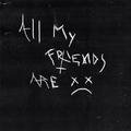 All My Friends Are Dead