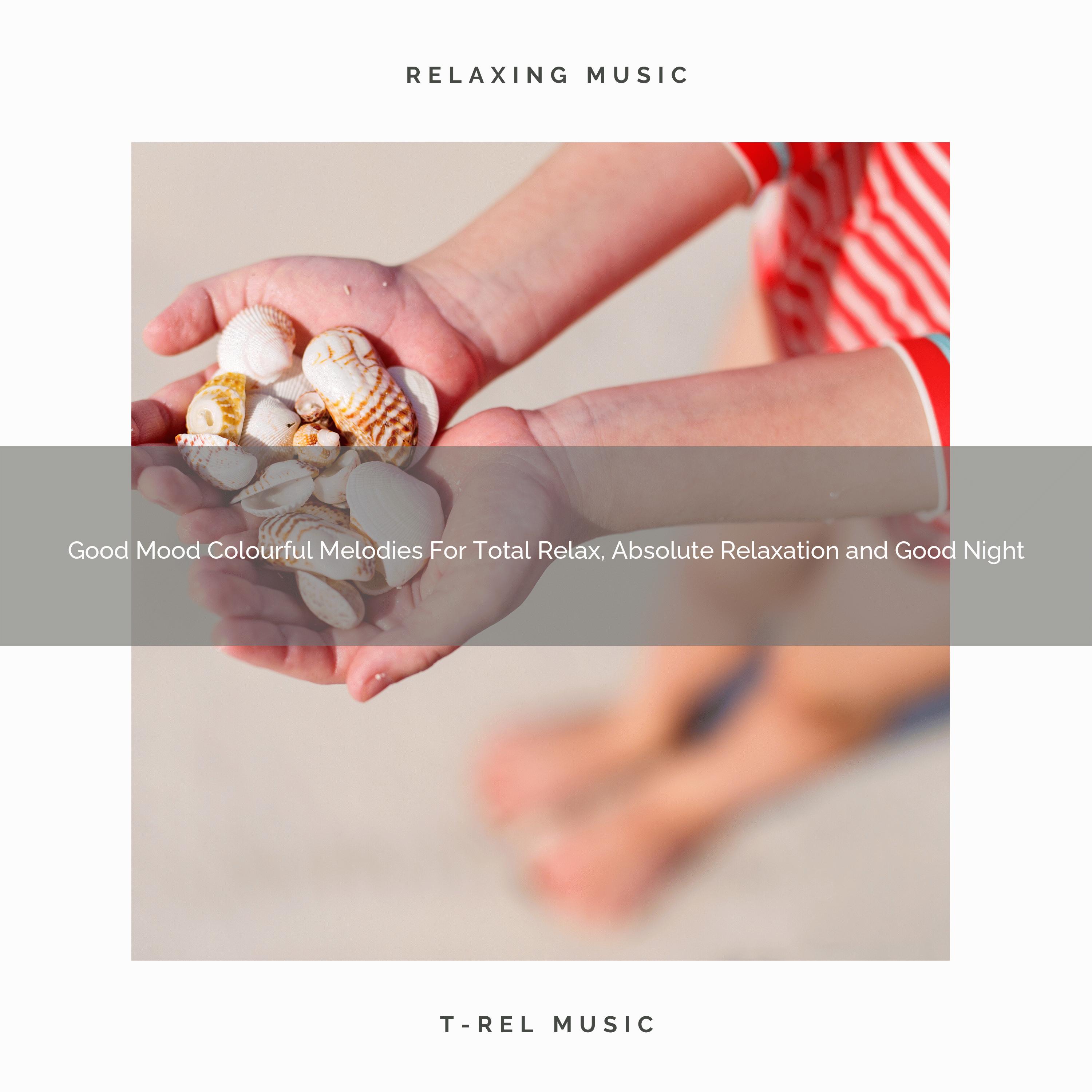 Good Mood Colourful Melodies For Total Relax, Absolute Relaxation and Good Night
