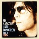Until Tomorrow Then - The Best Of Ed Harcourt (Deluxe Edition)专辑