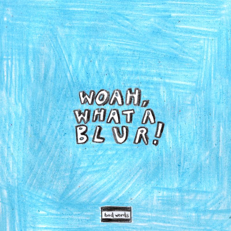 WOAH, WHAT A BLUR!