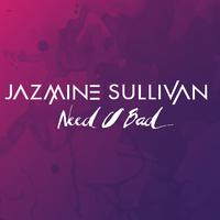 Need U Bad - Jazmine Sullivan (karaoke) 带和声伴奏