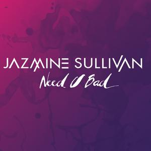 Need U Bad - Jazmine Sullivan (unofficial Instrumental) 无和声伴奏 （升7半音）