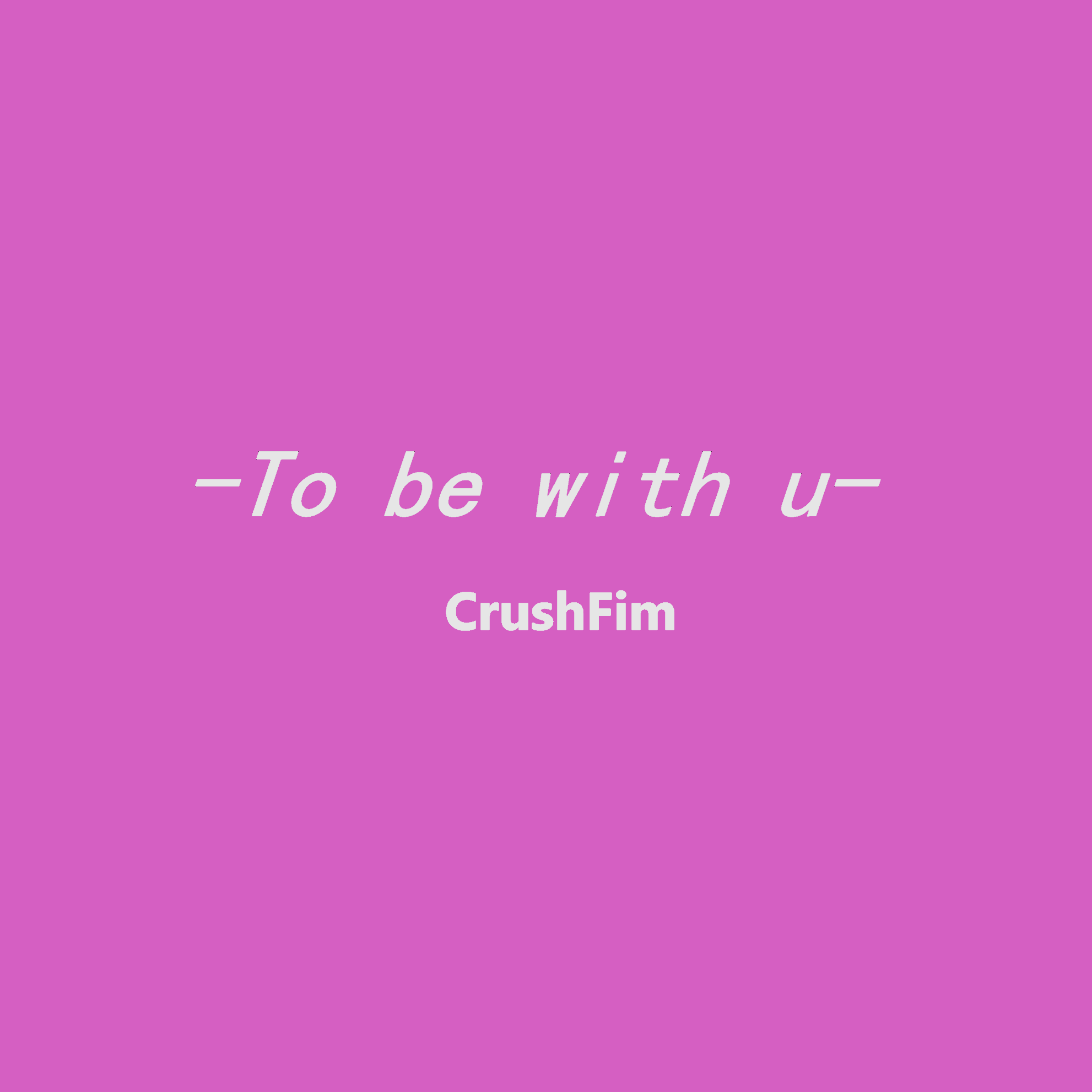To be with u