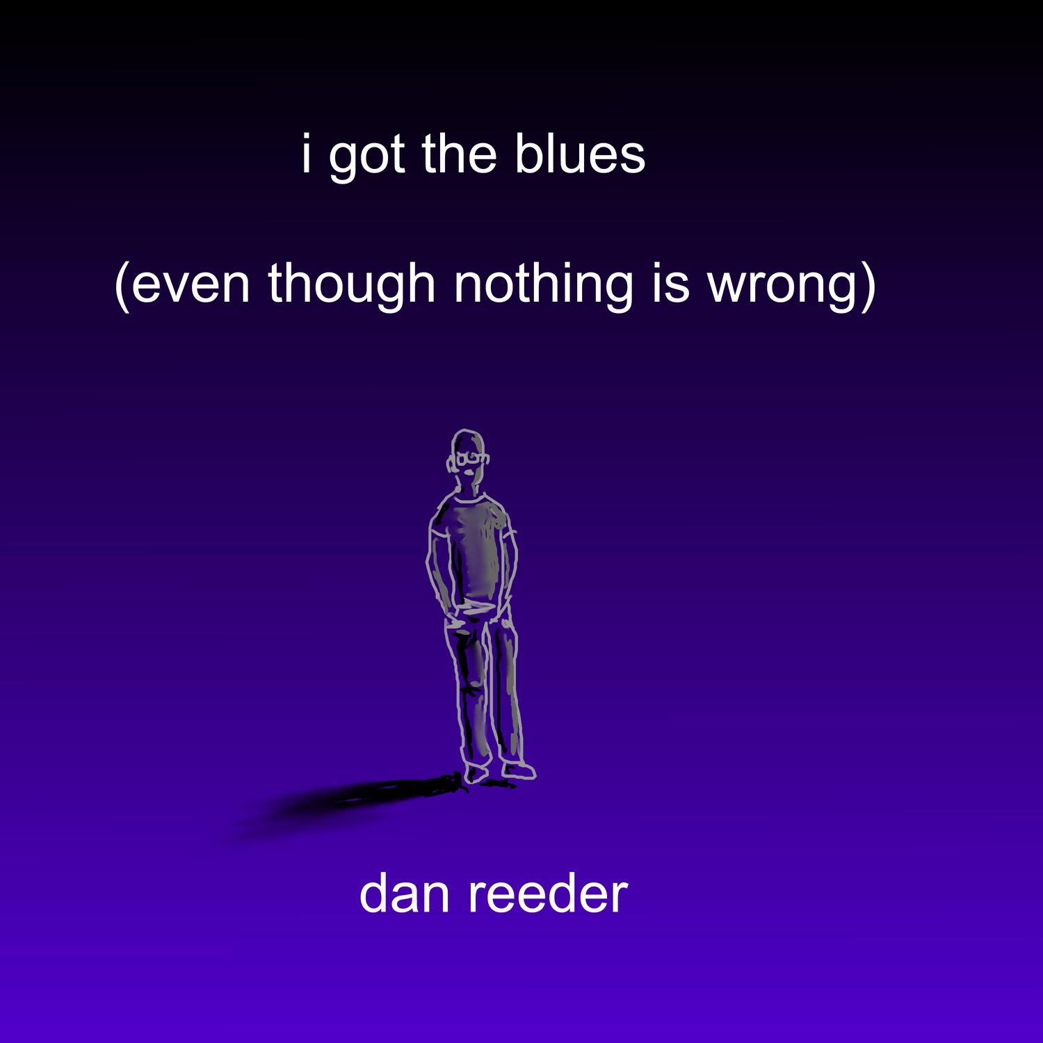 I Got the Blues (Even Though Nothing is Wrong)