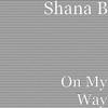 Shana B - On My Way