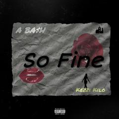 So fine (feat. A BA$H & Kezzi Kilo)