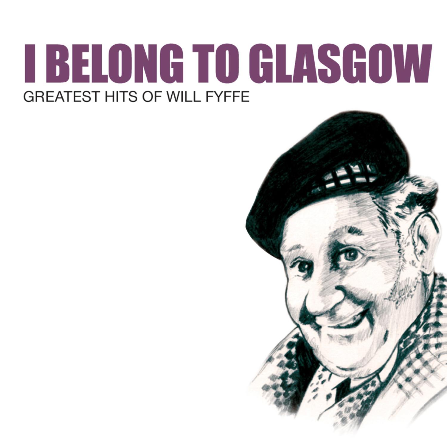 I Belong To Glasgow: Greatest Hits Of Will Fyffe