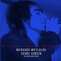 Merhaba Mutluluk Sende Kimsin (Slowed&Reverb)