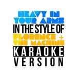 Heavy in Your Arms (In the Style of Florence & The Machine) [Karaoke Version] - Single专辑