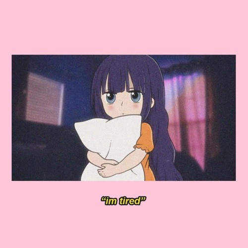 im tired