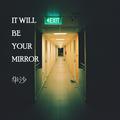 It will be your mirror