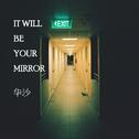 It will be your mirror