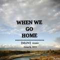 WHEN WE GO HOME