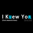 I Knew You (feat.ManicKillian)