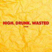 High. Drunk. Wasted