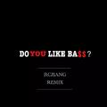 Do You Like Bass? (RCJIANG Remix）