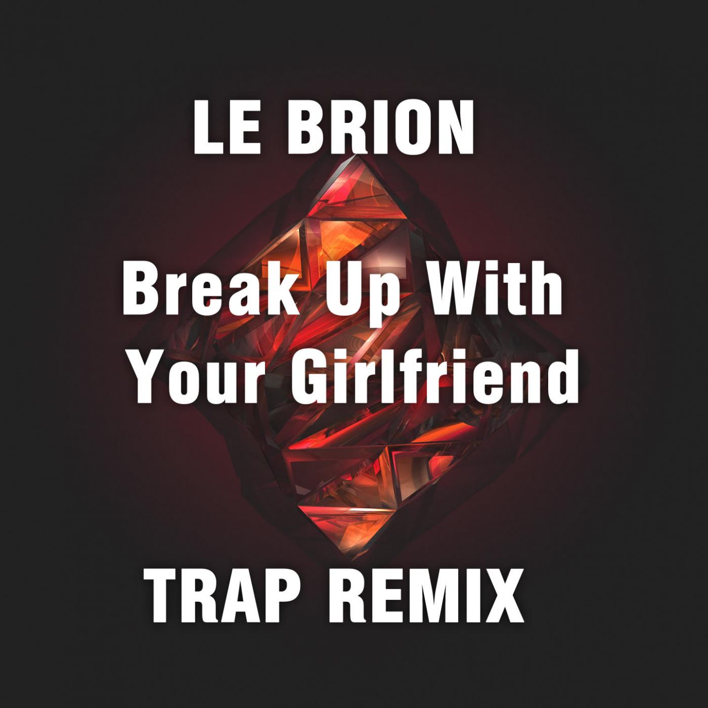 Break Up With Your Girlfriend (Trap Remix)