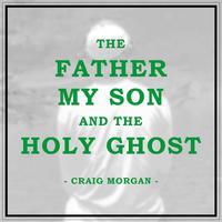 The Father, My Son and the Holy Ghost - Craig Morgan (unofficial Instrumental) 无和声伴奏