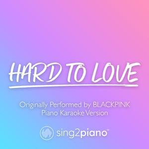 Hard To Love - BLACKPINK (钢琴伴奏) （升4半音）