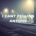 I CANT FEELING ANYONE