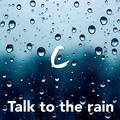 Talk to the rain